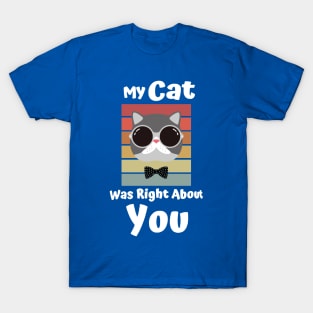 My Cat Was Right About You 2 T-Shirt